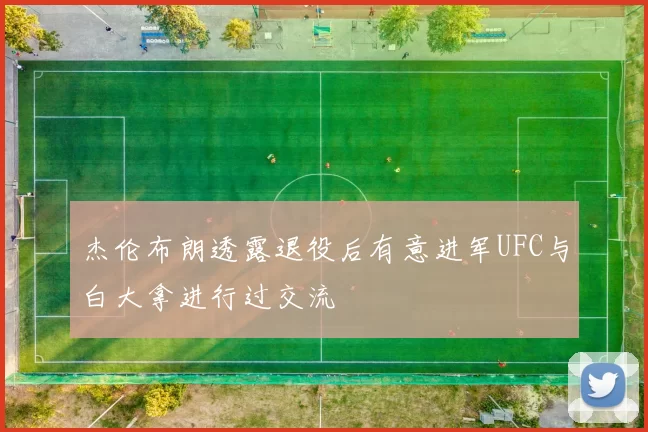 杰伦布朗透露退役后有意进军UFC与白大拿进行过交流
